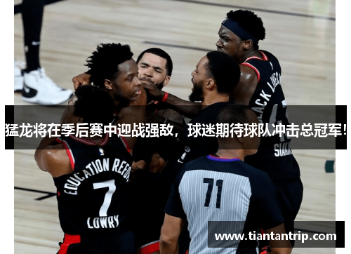猛龙将在季后赛中迎战强敌，球迷期待球队冲击总冠军！