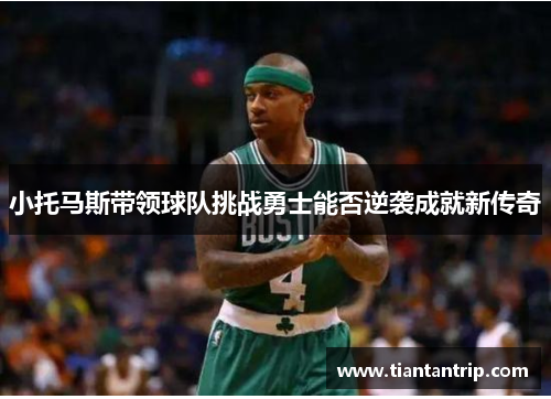 小托马斯带领球队挑战勇士能否逆袭成就新传奇