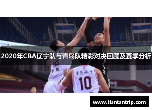 2020年CBA辽宁队与青岛队精彩对决回顾及赛季分析